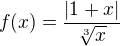 $f(x)=\frac{|1+x|}{\sqrt[3]{x}}$