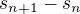 $s_{n+1}-s_{n}$