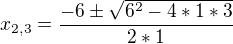 $x_{2,3}=\frac{-6\pm \sqrt{6^2-4*1*3}}{2*1}$