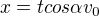 $x=tcos\alpha v_{0}$