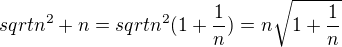 $sqrt{n^2+n}=sqrt{n^2(1+\frac{1}{n})} = n\sqrt{1+\frac{1}{n}}$