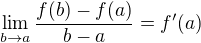 $\lim_{b \to a} \frac{f(b)-f(a)}{b-a} = f'(a)$