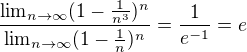 $\frac{\lim_{n\to\infty }(1-\frac{1}{n^{3}})^{n}}{\lim_{n\to\infty }(1-\frac{1}{n})^{n}}=\frac{1}{e^{-1}}=e$