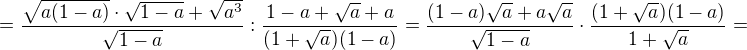 $=\frac{\sqrt{a(1-a)}\cdot\sqrt{1-a}+\sqrt{a^3}}{\sqrt{1-a}}:\frac{1-a+\sqrt{a}+a}{(1+\sqrt{a})(1-a)}=\frac{(1-a)\sqrt{a}+a\sqrt{a}}{\sqrt{1-a}}\cdot\frac{(1+\sqrt{a})(1-a)}{1+\sqrt{a}}=$