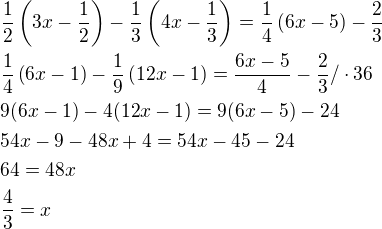 $\frac 12 \(3x-\frac12\)-\frac 13 \(4x-\frac13\)=\frac14 \(6x-5\)-\frac 23\nl\frac 14 \(6x-1\)-\frac 19 \(12x-1\)=\frac{6x-5}{4}-\frac 23/ \cdot 36\nl9(6x-1)-4(12x-1)=9(6x-5)-24\nl54x-9-48x+4=54x-45-24\nl64=48x\nl\frac 43=x$