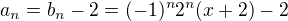 $a_n=b_n-2=(-1)^n2^n(x+2)-2$
