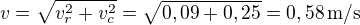 $v=\sqrt{v_r^2+v_c^2}=\sqrt{0,09+0,25}=0,58\,\text{m/s}$