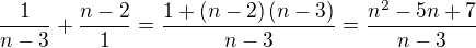 $\frac{1}{n-3}+\frac{n-2}{1}=\frac{1+\left(n-2\right)\left(n-3\right)}{n-3}=\frac{n^2-5n+7}{n-3}$