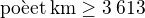 $\text{po�et\:km}\geq3\:613$