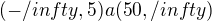 $(- /infty,5) a (50,/infty) $