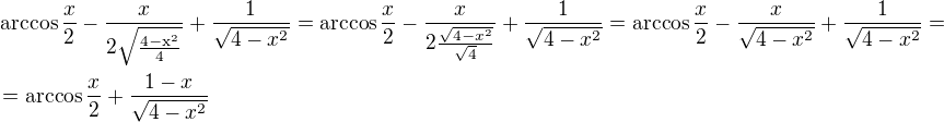 $\arccos \frac{x}{2} -\frac{x}{2\sqrt{\frac{4-\mathrm{x}^{2}}{4}}}+\frac{1}{\sqrt{4-x^2}}=\arccos{\frac{x}{2}}-\frac{x}{2\frac{\sqrt{4-x^2}}{\sqrt4}}+\frac{1}{\sqrt{4-x^2}}=\arccos{\frac{x}{2}}-\frac{x}{\sqrt{4-x^2}}+\frac{1}{\sqrt{4-x^2}}=\nl =\arccos \frac{x}{2}+\frac{1-x}{\sqrt{4-x^2}}$