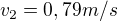 $v_{2}=0,79 m/s$