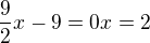 $\frac{9}{2}x-9=0 x=2$