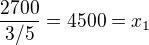 $\frac{2700}{3/5}=4500=x_{1}$