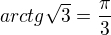 $arctg{\sqrt{3}}=\frac{\pi}{3}$