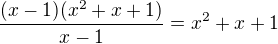 $\frac{(x-1)(x^2+x+1)}{x-1}=x^2+x+1$