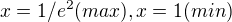 $x=1/e^2 (max), x = 1 (min)$
