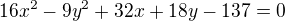 $16 x^{2} - 9 y^{2} + 32x +18y - 137 = 0$