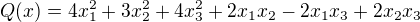$Q(x) = 4x^{2}_{1} + 3x^{2}_{2} + 4x^{2}_{3} + 2x_{1}x_{2} - 2x_{1}x_{3} + 2x_{2}x_{3}$