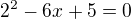 $2^{2}-6x+5=0$
