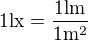 $1 \mathrm{lx}=\frac{1 \mathrm{lm}}{1 \mathrm{m^2}}$