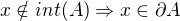 $x \notin int(A)\Rightarrow x \in \partial A$