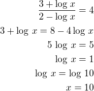$\frac{3+\log_{}x}{2-\log_{}x}=4\\3+\log\,x=8-4\log\,x\\5\,\log\,x=5\\\log\,x=1\\\log\,x=\log\,10\\x=10$