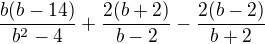 $\frac{b(b-14)}{b^{2}-4}+\frac{2(b+2)}{b-2}-\frac{2(b-2)}{b+2}$