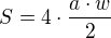 $S=4\cdot \frac{a\cdot w}{2}$