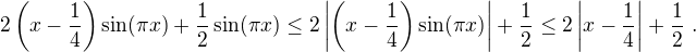 $2\(x-\frac14\)\sin(\pi x)+\frac12\sin(\pi x)\le2\left|\(x-\frac14\)\sin(\pi x)\right|+\frac12\le2\left|x-\frac14\right|+\frac12\ .$