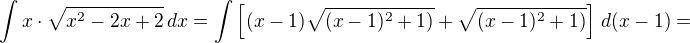 $\int x\cdot \sqrt{x^2-2x+2}\,dx=\int\left[(x-1)\sqrt{(x-1)^2+1)}+\sqrt{(x-1)^2+1)}\right]\,d(x-1)=$