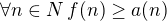 $\forall n \in N \, f(n) \geq a(n)$