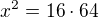 $x^2=16\cdot 64$