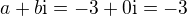 $a+b\rm{i}=-3+0\rm{i}=-3$