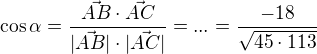 $\cos \alpha = \frac {\vec {AB}\cdot \vec {AC}} {|\vec {AB}|\cdot |\vec {AC}|} =...= \frac {-18} {\sqrt {45\cdot 113}} $