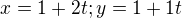 $x= 1+2t; y=1+1t$