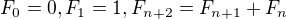 $F_0 = 0, F_1 = 1, F_{n+2} = F_{n+1} + F_{n}$
