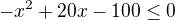$-x^2+20x-100\le 0$
