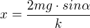 $x=\frac{2mg\cdot sin\alpha }{k}$