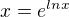 $x=e^{ln x}$