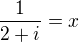 $\frac{1}{2+i}=x$