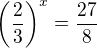 $\(\frac 23\)^x = \frac {27}{8}$