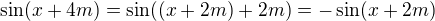 $\sin(x+4m) = \sin((x+2m) + 2m) = -\sin(x+2m) $