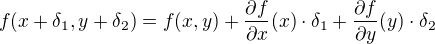 $f(x+\delta_1,y+\delta_2) = f(x,y)+\frac{\partial f}{\partial x}(x)\cdot\delta_1 + \frac{\partial f}{\partial y}(y)\cdot\delta_2$