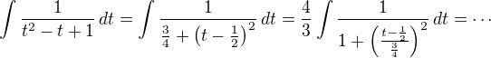 $\int \frac{1}{t^2-t+1}\,dt=\int \frac{1}{\frac 3 4+\(t-\frac 1 2\)^2}\,dt=\frac{4}{3}\int \frac{1}{1+\(\frac{t-\frac 1 2}{\frac 3 4}\)^2}\,dt=\cdots$