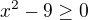 $x^{2}-9 \ge 0$