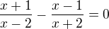 $\frac{x+1}{x-2} - \frac{x-1}{x+2}=0$
