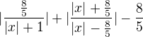 $|\frac{\frac{8}{5}}{|x|+1}|+|\frac{|x|+\frac{8}{5}}{|x|-\frac{8}{5}}|-\frac{8}{5}$