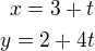 $x=3+t\\y=2+4t$