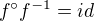 $f�f^{-1}=id$
